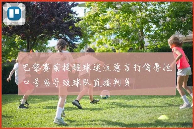 巴黎赛前提醒球迷注意言行侮辱性口号或导致球队直接判负
