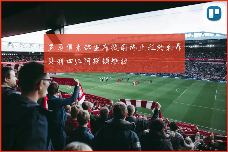 罗马俱乐部宣布提前终止租约利昂贝利回归阿斯顿维拉